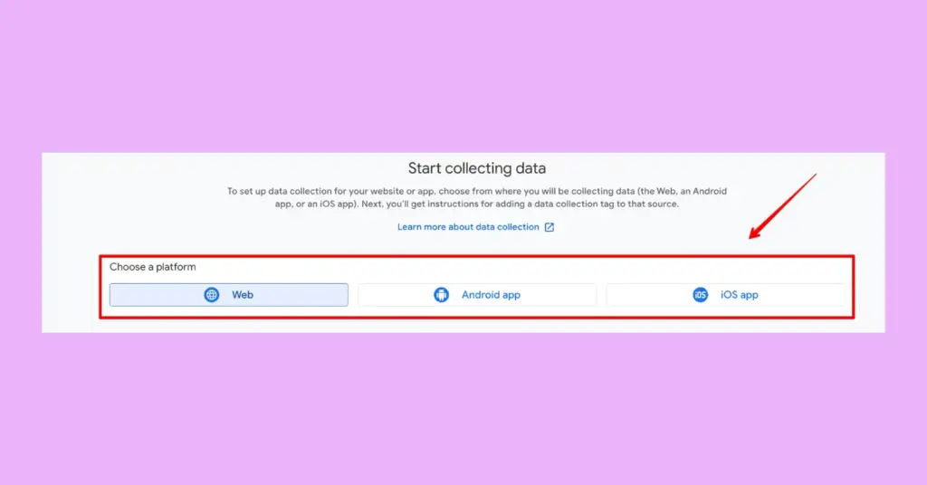 Choose the platform from where you want to collect data with your Google Analytics 4